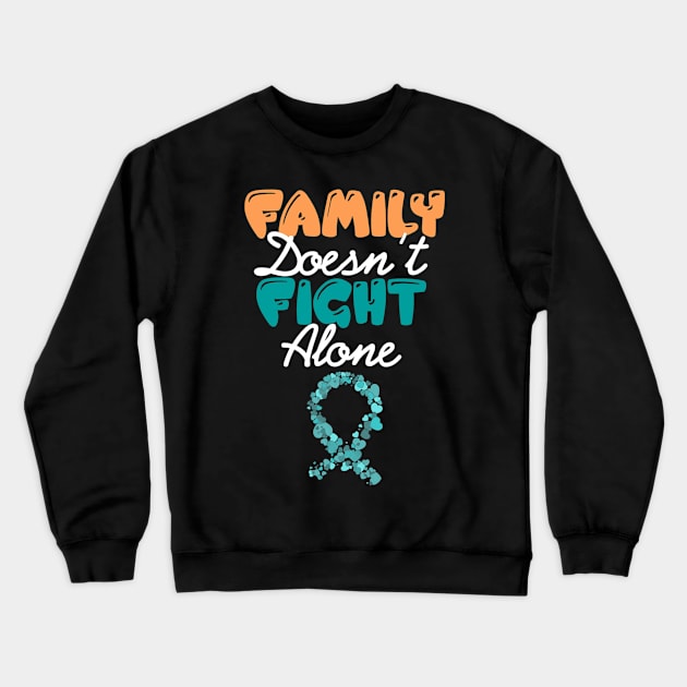 Family Doesnt Fight Alone Ovarian Cancer Awareness Crewneck Sweatshirt by eldridgejacqueline